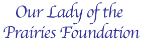 The Our Lady Of The Prairies Foundation